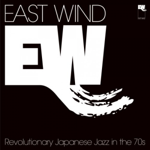 East Wind: Revolutionary Japanese Jazz in the 70s