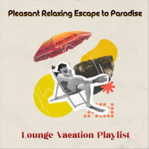 Pleasant Relaxing Escape to Paradise Lounge Vacation Playlist
