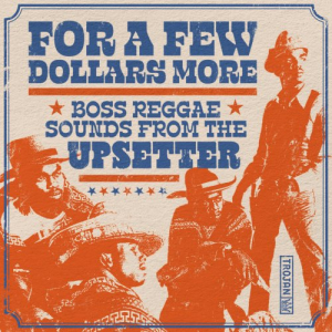 For a Few Dollars More - Boss Reggae Sounds from the Upsetter
