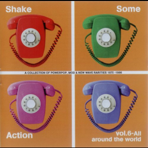 Shake Some Action Vol. 6 - All Around The World (A Collection Of Powerpop, Mod & New Wave Rarities 1975-1986)