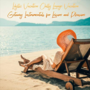 Idyllic Vacation Chilly Lounge Vacation Getaway Instrumentals for Leisure and Pleasure