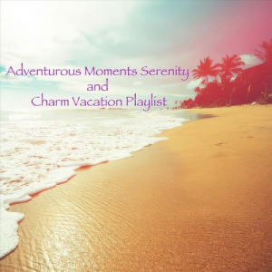 Adventurous Moments Serenity and Charm Vacation Playlist