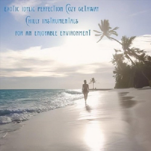 Exotic Idylic Perfection Cozy Getaway Chilly Instrumentals for an Enjoyable Environment