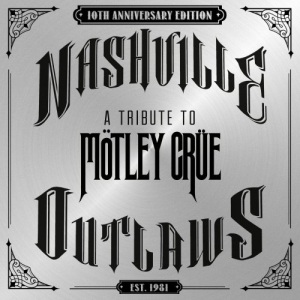 Nashville Outlaws - A Tribute To MÃ¶tley CrÃ¼e (10th Anniversary Edition)