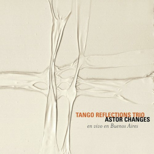 Astor Changes - Tango Reflections TrÃ­o (En Vivo)