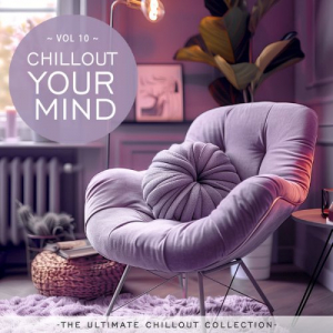 Chillout Your Mind, Vol. 10 (The Ultimate Chillout Collection)