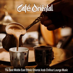 CafÃ© Oriental (The Best Middle East Ethnic Oriental Arab Chillout Lounge Music)