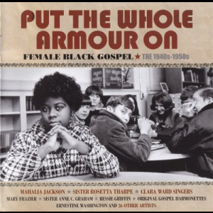 Put The Whole Armour On: Female Black Gospel The 1940s-1950s