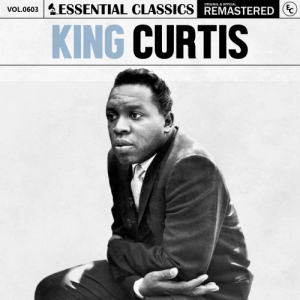 Essential Classics, Vol. 603: King Curtis