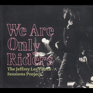 We Are Only Riders (The Jeffrey Lee Pierce Sessions Project)