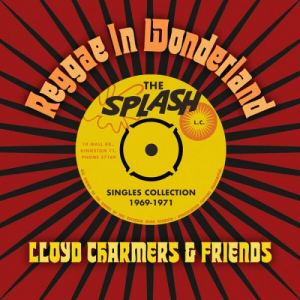 Lloyd Charmers & Friends - Reggae In Wonderland - The Splash Singles Collection 1969-1971