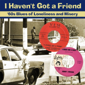 I Haven't Got A Friend. 60's Blues of Loneliness And Misery