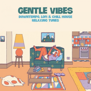 Gentle Vibes (Downtempo, Lofi and Chill House Relaxing Tunes)