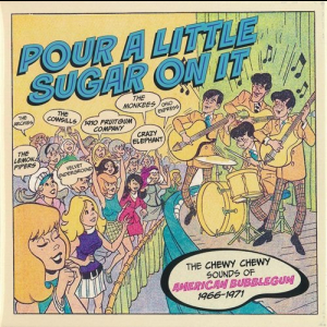 Pour A Little Sugar On It (The Chewy Chewy Sounds Of American Bubblegum 1966-1971)