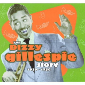 The Dizzy Gillespie Story 1939-1950