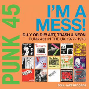 Punk 45: I'm A Mess! D-I-Y Or Die! Art, Trash & Neon â€“ Punk 45s In The UK 1977-78