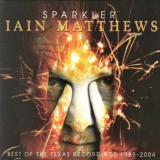 Iain Matthews - Sparkler - Best Of The Texas Recordings 1989-2004 '2005