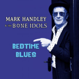 Mark Handley & The Bone Idols - Bedtime Blues '2021