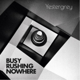 Yestergrey - Busy Rushing Nowhere '2021