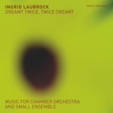 Ingrid Laubrock - Dreamt Twice, Twice Dreamt: Music for Chamber Orchestra & Small Ensemble '2020