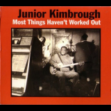Junior Kimbrough - Most Things Havent Worked Out '1997