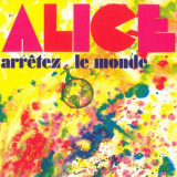 Alice - Arretez Le Monde '1972/2007
