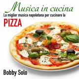 Bobby Solo - Musica In Cucina: La Miglior Musica Napoletana Per Cucinare La Pizza '2017