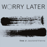 Worry Later - Live at Jazzland / Vienna '2020