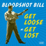 Bloodshot Bill - Get Loose or Get Lost '2020
