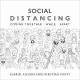 Gabriel Alegria Afro-Peruvian Sextet - Social Distancing: Coming Together While Apart '2021