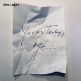 Alex Lopez - Yours Truly, Me... '2019