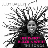 Judy Bailey - Life Is Not Black and White: The Songs '2021