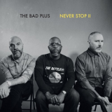 Bad Plus, The - Never Stop II '2019