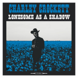 Charley Crockett - Lonesome as a Shadow '2018