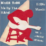 Eddie Martin - Blues Took Me By the Hand, Vol. 1 (Acoustic Sessions) '2014