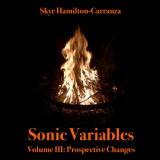 Skye Hamilton-Carranza - Sonic Variables Volume III: Prospective Changes '2020