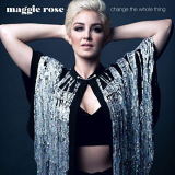 Maggie Rose - Change the Whole Thing '2018