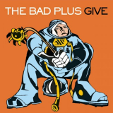 Bad Plus, The - Give (with Radio Edits) '2004