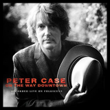 Peter Case - On the Way Downtown: Recorded Live on Folkscene '2017