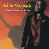 Bobby Womack - (I Wanna) Make Love To You '2019