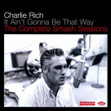Charlie Rich - It Aint Gonna Be That Way: The Complete Smash Sessions '2011