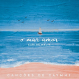 Carlos Malta - O Mar Amor - CanÃ§Ãµes de Caymmi '2018