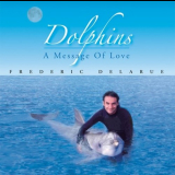 Frederic Delarue - Dolphins:A Message Of Love '2004