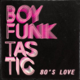 Boy Funktastic - 80â€™s Love '2018