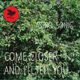 Astro Sonic - Come Closer and Ill Tell You '2013