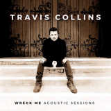 Travis Collins - Wreck Me (Acoustic Sessions) '2020 / 2021