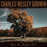 Charles Wesley Godwin - How The Mighty Fall '2021