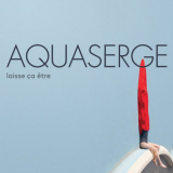 Aquaserge - Laisse Ã§a Ãªtre '2017