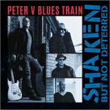 Peter V Blues Train - Shaken But Not Deterred '2018