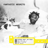 Fantastic Negrito - Please Dont Be Dead '2018